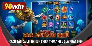 Cách Bắn Cá Lời Nhiều - Chiến Thuật Hiệu Quả Nhất 2026
