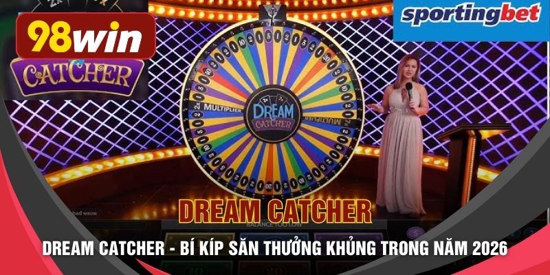 Dream Catcher - Bí Kíp Săn Thưởng Khủng Trong Năm 2026