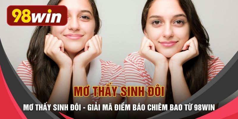 Mơ Thấy Sinh Đôi - Giải Mã Điềm Báo Chiêm Bao Từ 98WIN