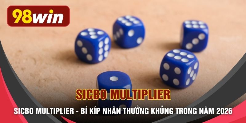 Sicbo Multiplier - Bí Kíp Nhân Thưởng Khủng Trong Năm 2026