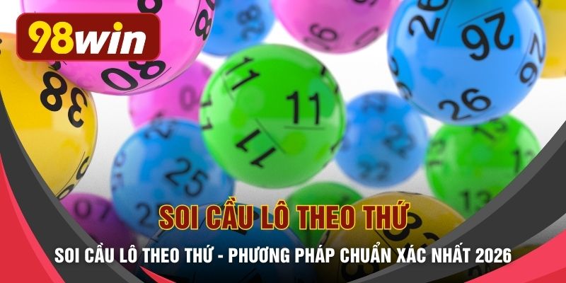 Soi Cầu Lô Theo Thứ - Phương Pháp Chuẩn Xác Nhất 2026