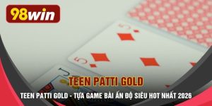 Teen Patti Gold - Tựa Game Bài Ấn Độ Siêu HOT Nhất 2026