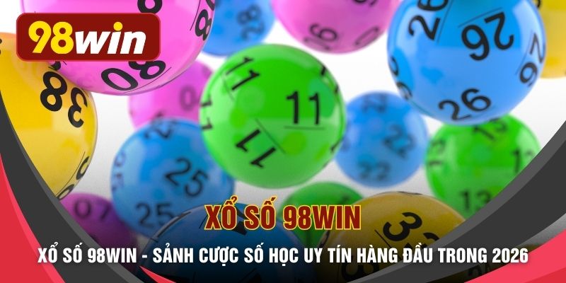 Xổ Số 98WIN - Sảnh Cược Số Học Uy Tín Hàng Đầu Trong 2026
